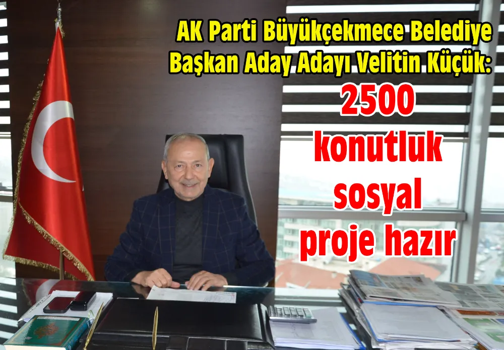 Velittin Küçük: 2500 konutluk sosyal projemiz hazır